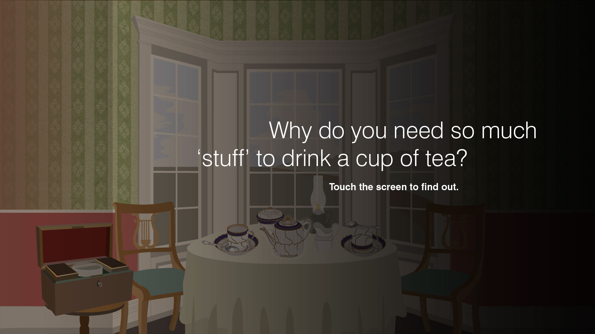 Why do you need so much 'stuff' to drink tea? Touch the screen to find out.